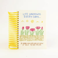 Life Happened Everyday Journal. Cute little journal with cheery yellow ring binding. A year long record of how it felt to be alive.